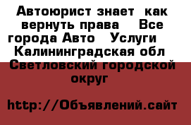 Автоюрист знает, как вернуть права. - Все города Авто » Услуги   . Калининградская обл.,Светловский городской округ 